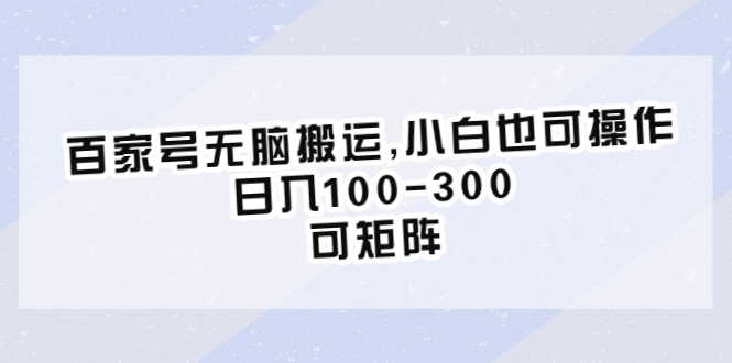 【副业项目6626期】百家号无脑搬运,小白也可操作，日入100-300，可矩阵-聚英社副业网