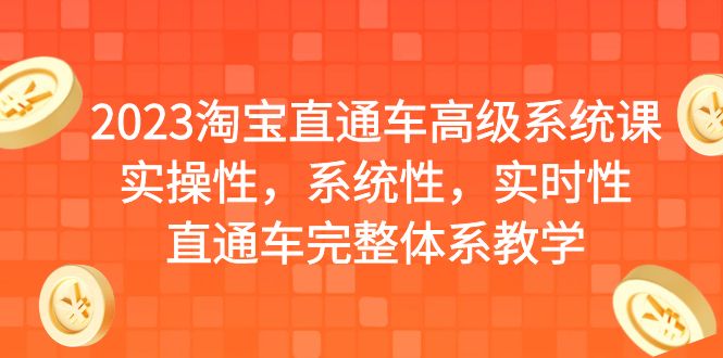 【副业项目6686期】2023淘宝直通车高级系统课，实操性，系统性，实时性，直通车完整体系教学-聚英社副业网