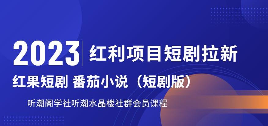 【副业项目6817期】2023红利项目短剧拉新，听潮阁学社月入过万红果短剧番茄小说CPA拉新项目教程-聚英社副业网