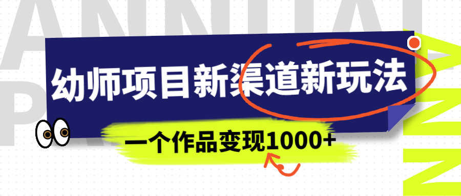 【副业项目7016期】幼师项目新渠道新玩法，一个作品变现1000+，一部手机实现月入过万-聚英社副业网