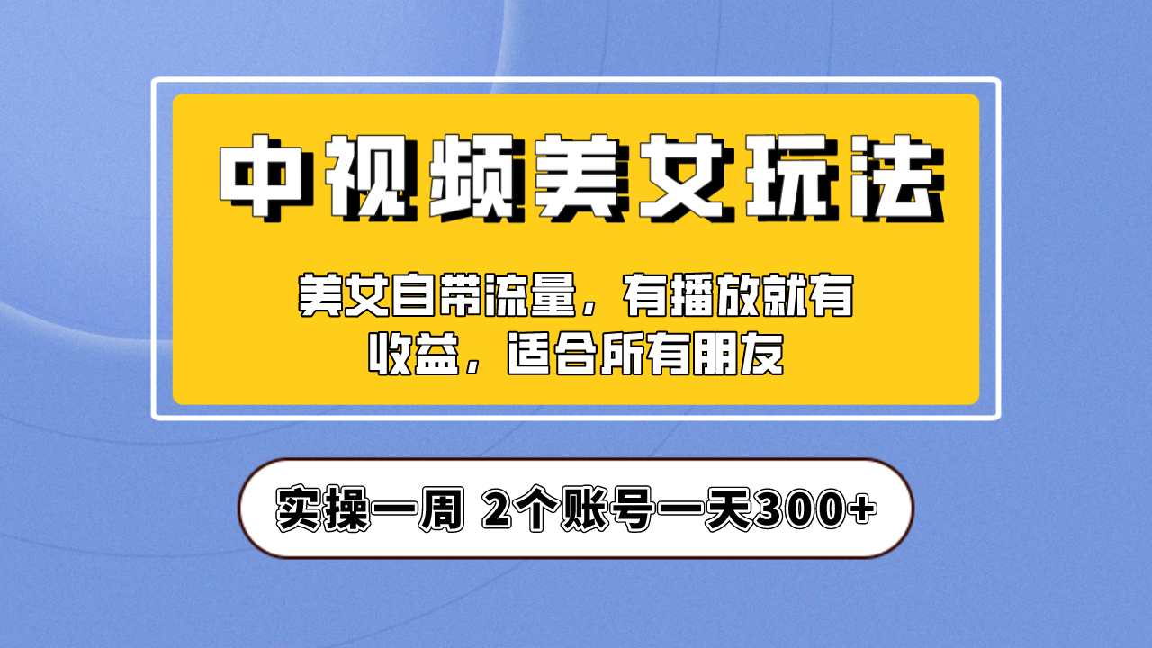 【副业项目6970期】【中视频美女号】项目拆解，保姆级教程助力你快速成单！-聚英社副业网