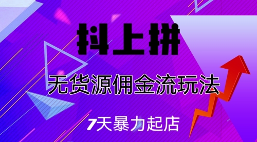 【副业项目7076期】抖上拼无货源佣金流玩法，7天暴力起店，月入过万-聚英社副业网