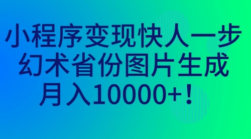 【副业项目7160期】小程序变现快人一步，幻术省份图片生成，月入10000+！-聚英社副业网