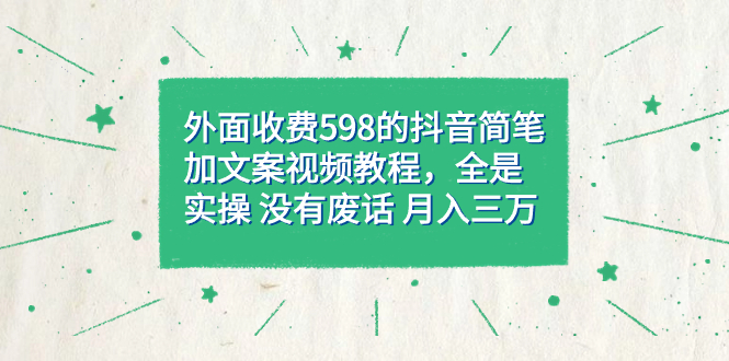 【副业项目7528期】外面收费598抖音简笔加文案教程，全是实操 没有废话 月入三万（教程+资料）-聚英社副业网