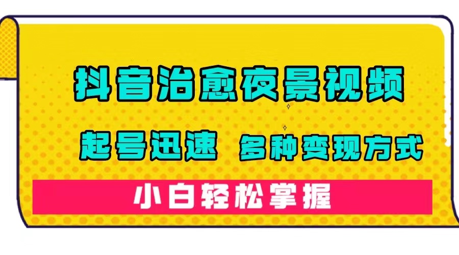 【副业项目7640期】抖音治愈系夜景视频，起号迅速，多种变现方式，小白轻松掌握（附120G素材）-聚英社副业网