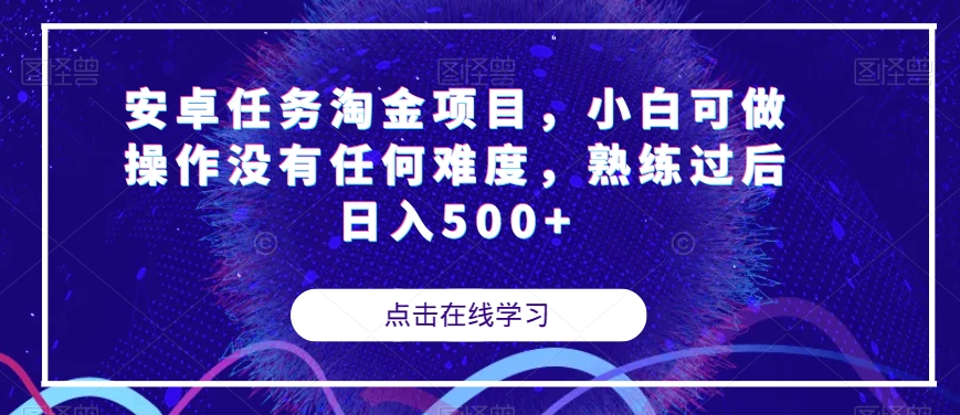 【副业项目7939期】安卓任务淘金项目，小白可做操作没有任何难度，熟练过后日入500+【揭秘】-聚英社副业网