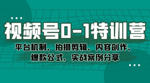 【副业项目7596期】视频号0-1特训营：平台机制、拍摄剪辑、内容创作、爆款公式，实战案例分享-聚英社副业网