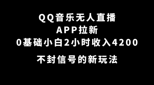 【副业项目7600期】QQ音乐无人直播APP拉新，0基础小白2小时收入4200 不封号新玩法(附500G素材)-聚英社副业网