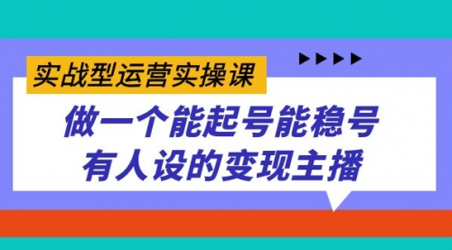 【副业项目7653期】实战型运营实操课，做一个能起号能稳号有人设的变现主播-聚英社副业网