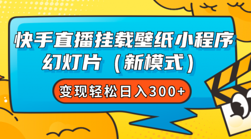 【副业项目7738期】快手直播挂载壁纸小程序 幻灯片（新模式）变现轻松日入300+-聚英社副业网