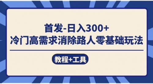 【副业项目7747期】首发日入300+ 冷门高需求消除路人零基础玩法（教程+工具）-聚英社副业网