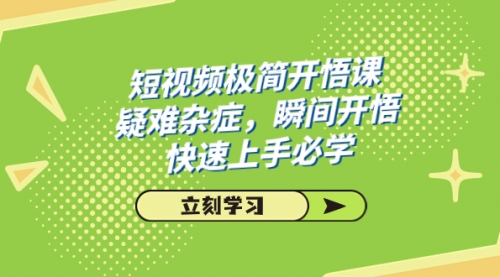 【副业项目7757期】短视频极简-开悟课，疑难杂症，瞬间开悟，快速上手必学（28节课）-聚英社副业网