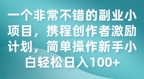 【副业项目7925期】一个非常不错的副业小项目，携程创作者激励计划，简单操作新手小白日入100+-聚英社副业网