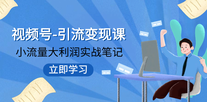 【副业项目8054期】视频号-引流变现课：小流量大利润实战笔记 冲破传统思维 重塑品牌格局!-聚英社副业网