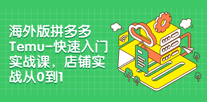 【副业项目8149期】海外版拼多多Temu-快速入门实战课，店铺实战从0到1-聚英社副业网