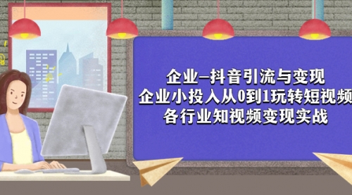 【副业项目8056期】企业-抖音引流与变现：企业小投入从0到1玩转短视频 各行业知视频变现实战-聚英社副业网