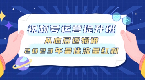 【副业项目8091期】视频号运营提升班，从底层逻辑讲，2023年最佳流量红利-聚英社副业网