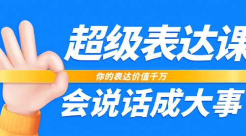 【副业项目8125期】超级-表达课，你的表达价值千万，会说话成大事（17节课）-聚英社副业网