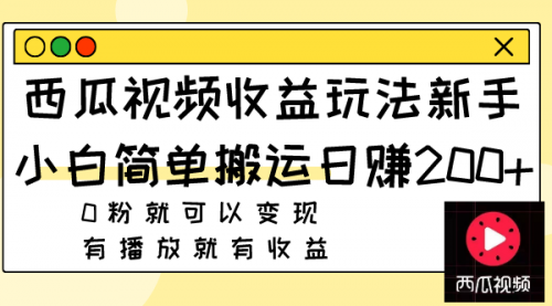 【副业项目8163期】西瓜视频收益玩法，新手小白简单搬运日赚200+0粉就可以变现 有播放就有收益-聚英社副业网