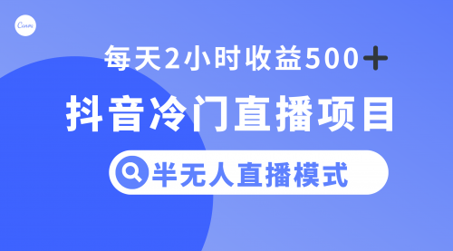 【副业项目8285期】抖音冷门直播项目，半无人模式，每天2小时收益500+-聚英社副业网