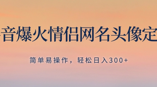 【副业项目8342期】抖音爆火情侣网名头像定制，简单易操作，轻松日入300+，无需养号-聚英社副业网