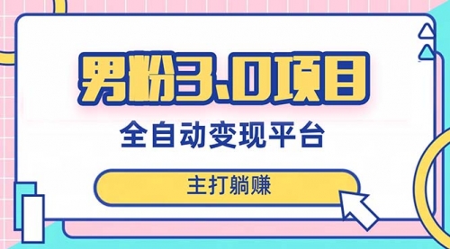 【副业项目8344期】男粉3.0项目，全自动获客渠道，当天见效，新手小白也能简单操作-聚英社副业网