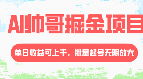 【副业项目8404期】AI帅哥掘金项目，单日收益上千，批量起号无限放大-聚英社副业网