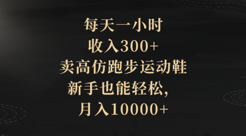 【副业项目8486期】每天一小时，收入300+，卖跑步运动鞋-聚英社副业网