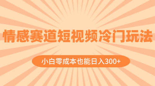 【副业项目8513期】情感赛道短视频冷门玩法，小白零成本也能日入300+-聚英社副业网