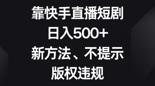 【副业项目8528期】靠快手直播短剧，日入500+，新方法、不提示版权违规-聚英社副业网