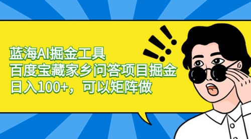 【副业项目8635期】蓝海AI掘金工具百度宝藏家乡问答项目掘金，日入100+，可以矩阵做-聚英社副业网