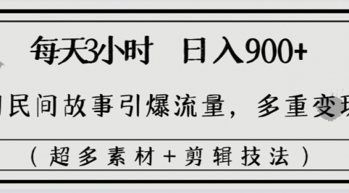 【副业8653期】每天三小时日入900+，用民间故事引爆流量，多重变现（超多素材+剪辑技法）-聚英社副业网