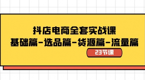 【副业8748期】抖店电商全套实战课：基础篇-选品篇-货源篇-流量篇（23节课）-聚英社副业网