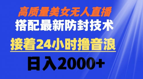 【副业8751期】高质量美女无人直播搭配最新防封技术 又能24小时撸音浪 日入2000+-聚英社副业网