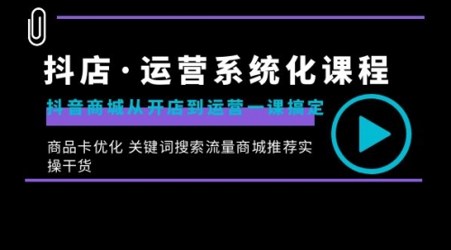 【副业8755期】抖店·运营系统化课程：抖音商城从开店到运营一课搞定-聚英社副业网