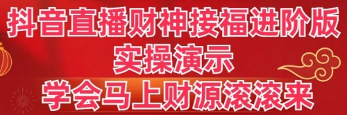 【副业8773期】抖音直播财神接福进阶版 实操演示 学会马上财源滚滚来-聚英社副业网