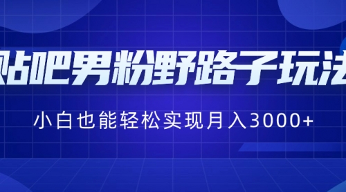 【副业8793期】贴吧男粉野路子玩法，小白也能轻松实现月入3000+-聚英社副业网