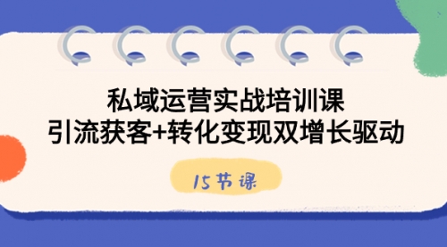 【副业8800期】私域运营实战培训课，引流获客+转化变现双增长驱动（15节课）-聚英社副业网