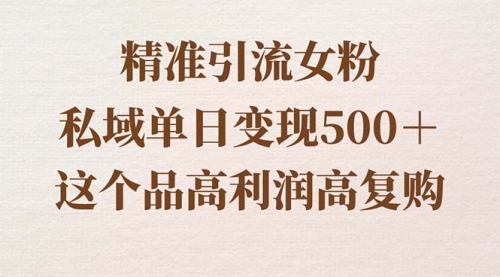 【副业8817期】精准引流女粉，私域单日变现500＋，高利润高复购，保姆级实操教程分享-聚英社副业网