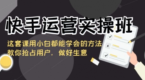 【副业8835期】快手运营实操班，这套课用小白都能学会的方法教你抢占用户-聚英社副业网