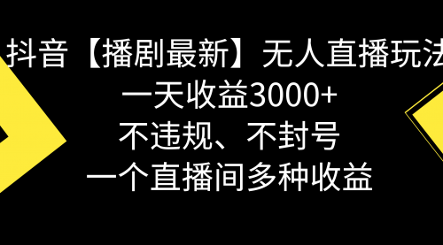 【副业8881期】抖音【播剧最新】无人直播玩法，不违规、不封号， 一天收益3000+-聚英社副业网