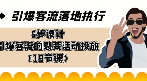 【副业8943期】引爆-客流落地执行，5步设计引爆客流的裂变活动投放（19节课）-聚英社副业网