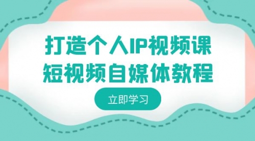 【副业8972期】打造个人IP视频课-短视频自媒体教程，个人IP如何定位，如何变现-聚英社副业网