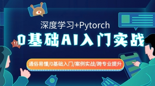 【副业8981期】0基础 AI入门实战(深度学习+Pytorch) 通俗易懂/0基础入门/案例实战/-聚英社副业网