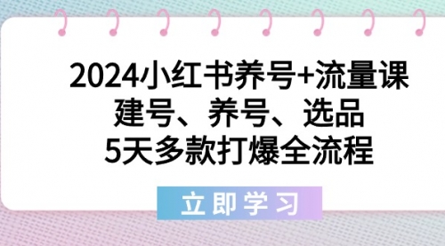 【副业8999期】2024小红书养号+流量课：建号、养号、选品，5天多款打爆全流程-聚英社副业网