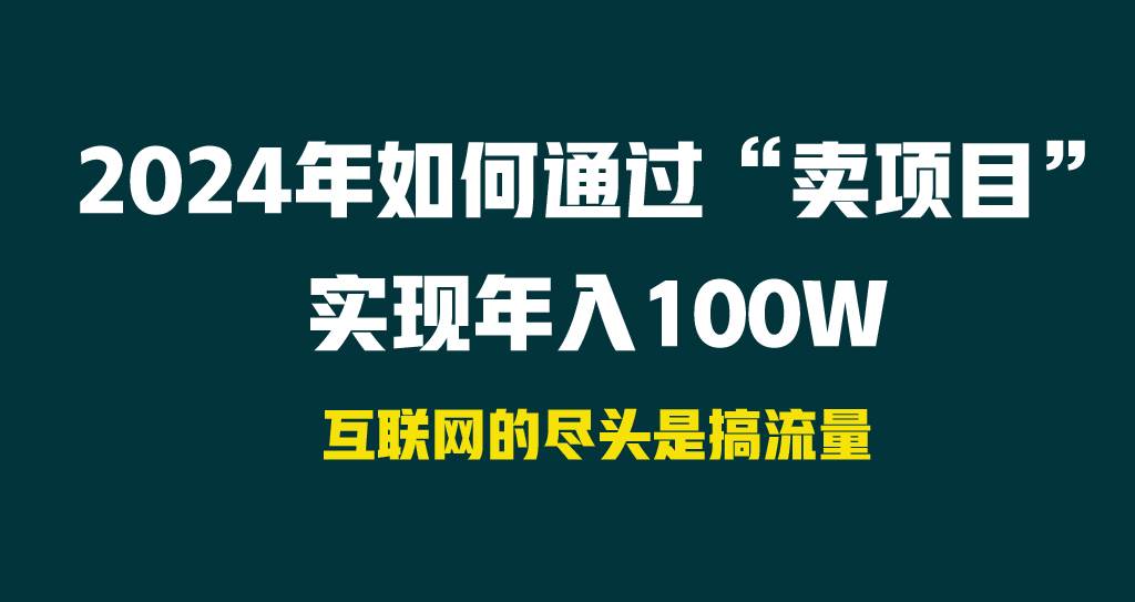 2024年如何通过“卖项目”实现年入100W-聚英社副业网