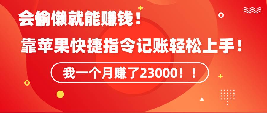 《会偷懒就能赚钱！靠苹果快捷指令自动记账轻松上手，一个月变现23000！》-聚英社副业网