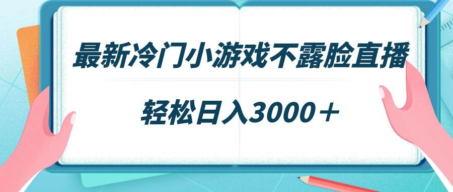 最新冷门小游戏不露脸直播，场观稳定几千，轻松日入3000＋-聚英社副业网