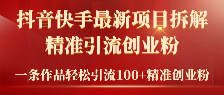 2024年抖音快手最新项目拆解视频引流创业粉，一天轻松引流精准创业粉100+-聚英社副业网