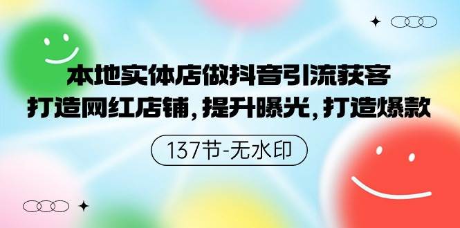 本地实体店做抖音引流获客，打造网红店铺，提升曝光，打造爆款-137节无水印-聚英社副业网